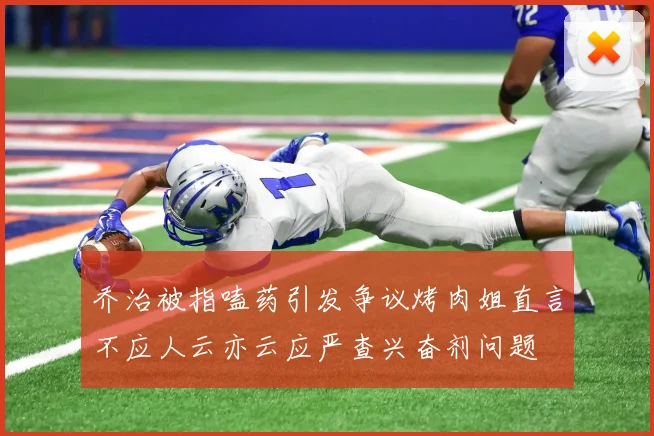 乔治被指嗑药引发争议烤肉姐直言不应人云亦云应严查兴奋剂问题