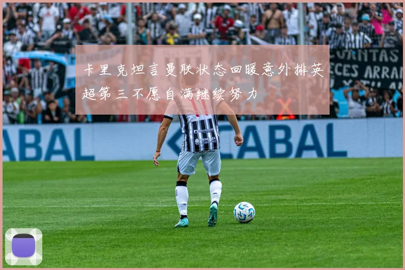 卡里克坦言曼联状态回暖意外排英超第三不愿自满继续努力