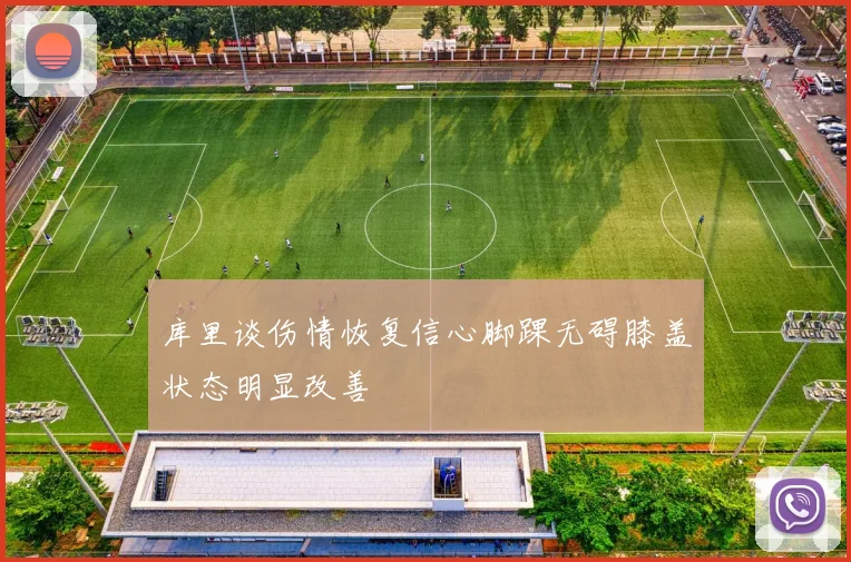 库里谈伤情恢复信心脚踝无碍膝盖状态明显改善